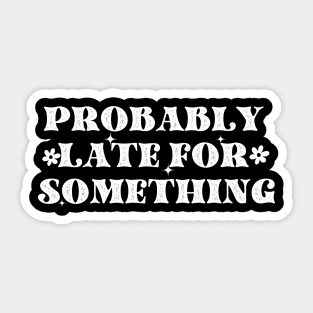 Probably Late For Something T-Shirt Sticker